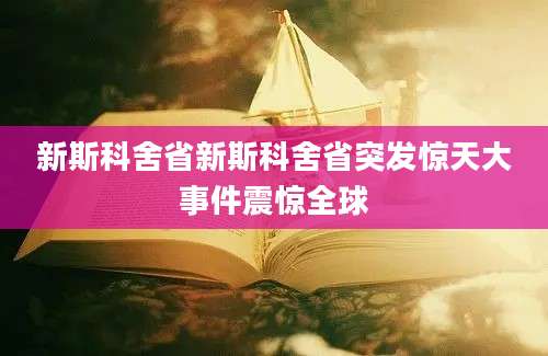新斯科舍省新斯科舍省突发惊天大事件震惊全球