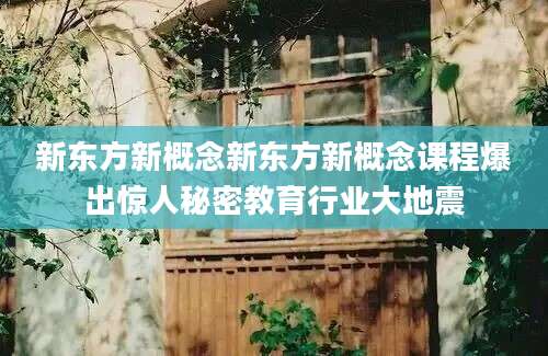 新东方新概念新东方新概念课程爆出惊人秘密教育行业大地震