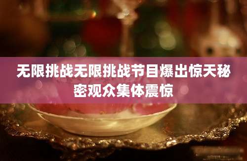 无限挑战无限挑战节目爆出惊天秘密观众集体震惊