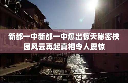 新都一中新都一中爆出惊天秘密校园风云再起真相令人震惊