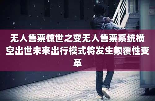无人售票惊世之变无人售票系统横空出世未来出行模式将发生颠覆性变革