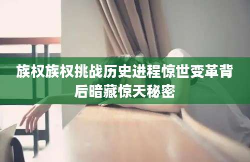 族权族权挑战历史进程惊世变革背后暗藏惊天秘密