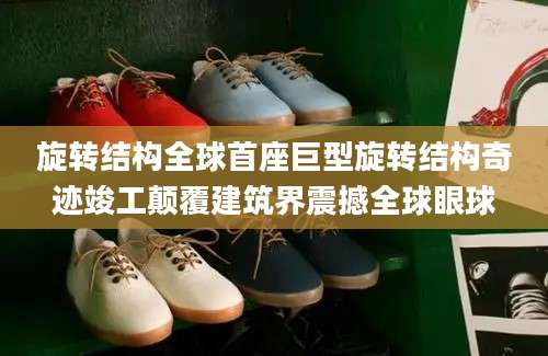 旋转结构全球首座巨型旋转结构奇迹竣工颠覆建筑界震撼全球眼球