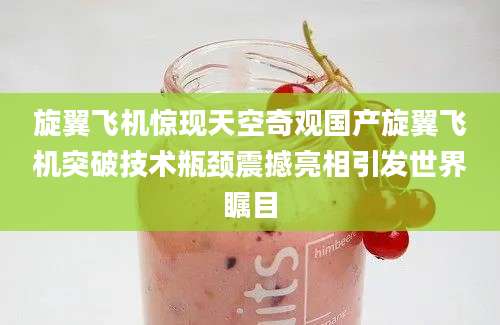 旋翼飞机惊现天空奇观国产旋翼飞机突破技术瓶颈震撼亮相引发世界瞩目