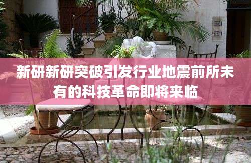新研新研突破引发行业地震前所未有的科技革命即将来临