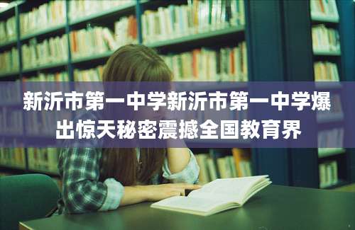 新沂市第一中学新沂市第一中学爆出惊天秘密震撼全国教育界