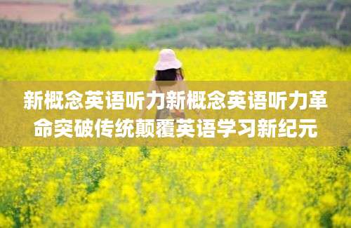 新概念英语听力新概念英语听力革命突破传统颠覆英语学习新纪元