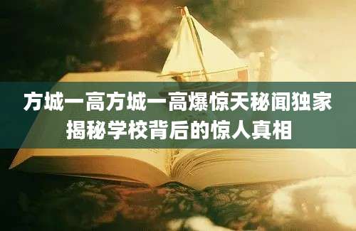 方城一高方城一高爆惊天秘闻独家揭秘学校背后的惊人真相