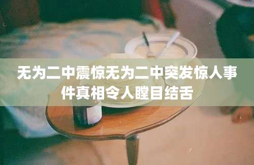 无为二中震惊无为二中突发惊人事件真相令人瞠目结舌