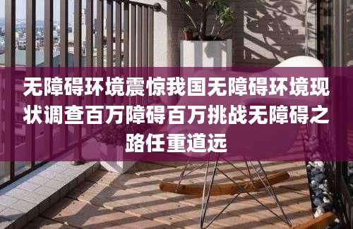 无障碍环境震惊我国无障碍环境现状调查百万障碍百万挑战无障碍之路任重道远