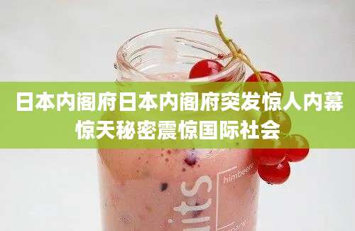 日本内阁府日本内阁府突发惊人内幕惊天秘密震惊国际社会