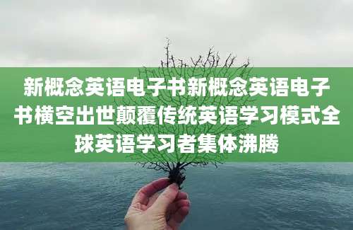 新概念英语电子书新概念英语电子书横空出世颠覆传统英语学习模式全球英语学习者集体沸腾